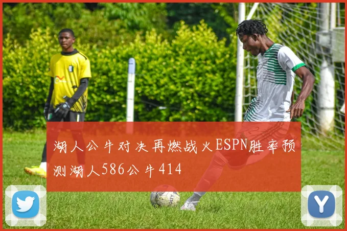 湖人公牛对决再燃战火ESPN胜率预测湖人586公牛414